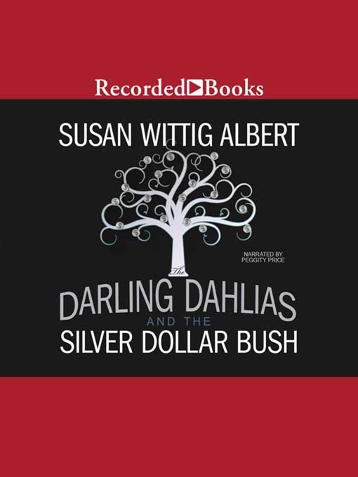 Title details for The Darling Dahlias and the Silver Dollar Bush by Susan Wittig Albert - Available